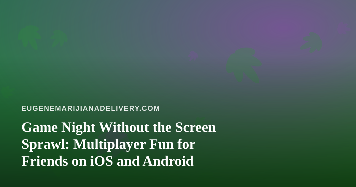 Game Night Without the Screen Sprawl: Multiplayer Fun for Friends on iOS and Android