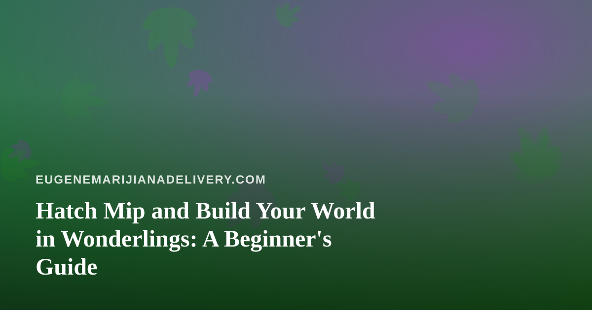 Hatch Mip and Build Your World in Wonderlings: A Beginner’s Guide