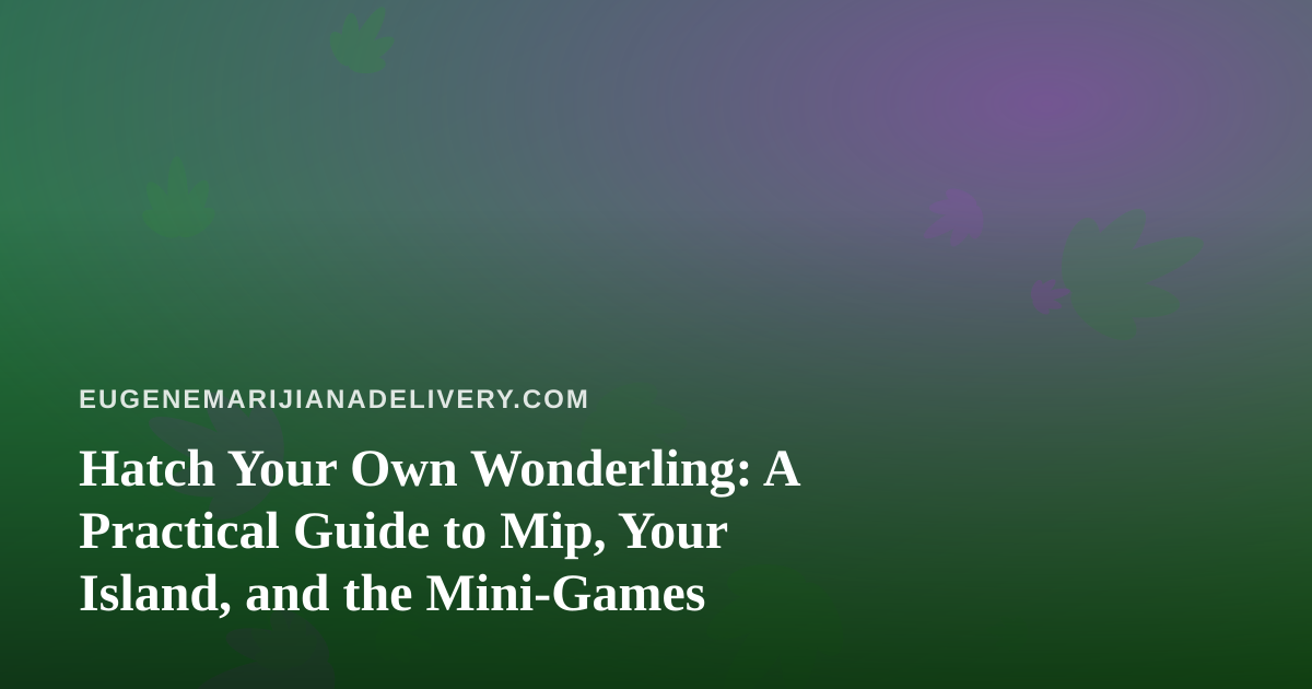 Hatch Your Own Wonderling: A Practical Guide to Mip, Your Island, and the Mini-Games
