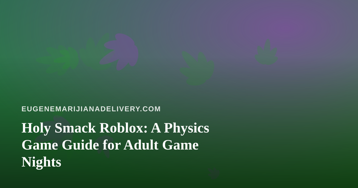 Holy Smack Roblox: A Physics Game Guide for Adult Game Nights