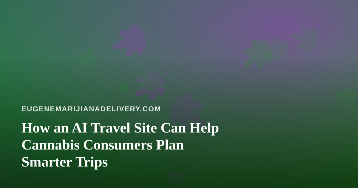 How an AI Travel Site Can Help Cannabis Consumers Plan Smarter Trips