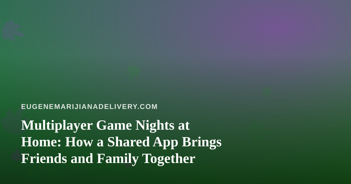 Multiplayer Game Nights at Home: How a Shared App Brings Friends and Family Together
