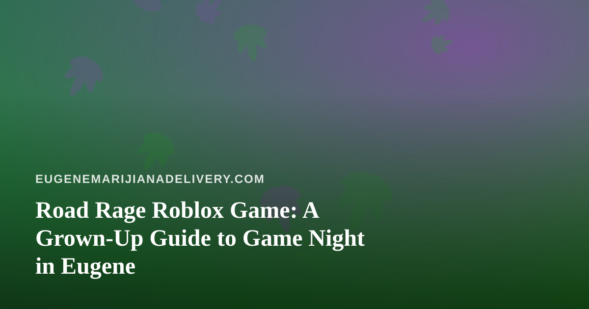 Road Rage Roblox Game: A Grown-Up Guide to Game Night in Eugene