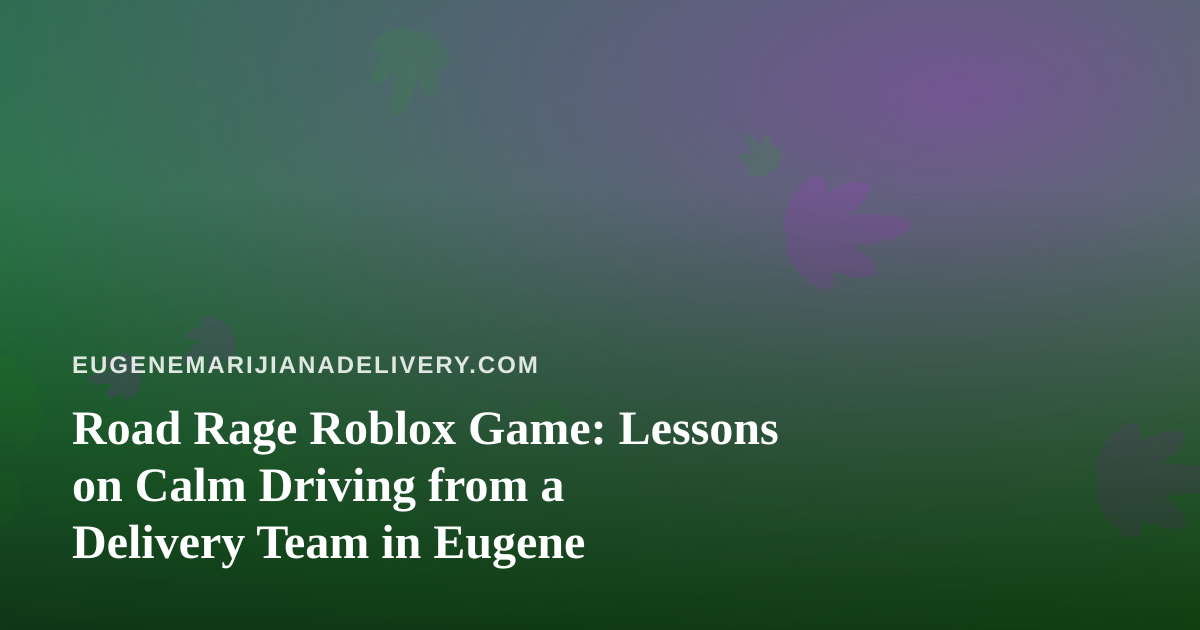 Road Rage Roblox Game: Lessons on Calm Driving from a Delivery Team in Eugene