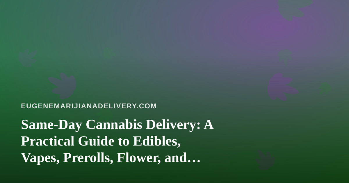 Same-Day Cannabis Delivery: A Practical Guide to Edibles, Vapes, Prerolls, Flower, and Concentrates