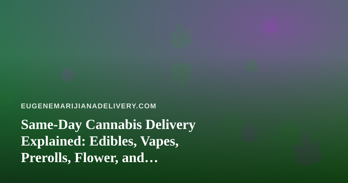 Same-Day Cannabis Delivery Explained: Edibles, Vapes, Prerolls, Flower, and Concentrates