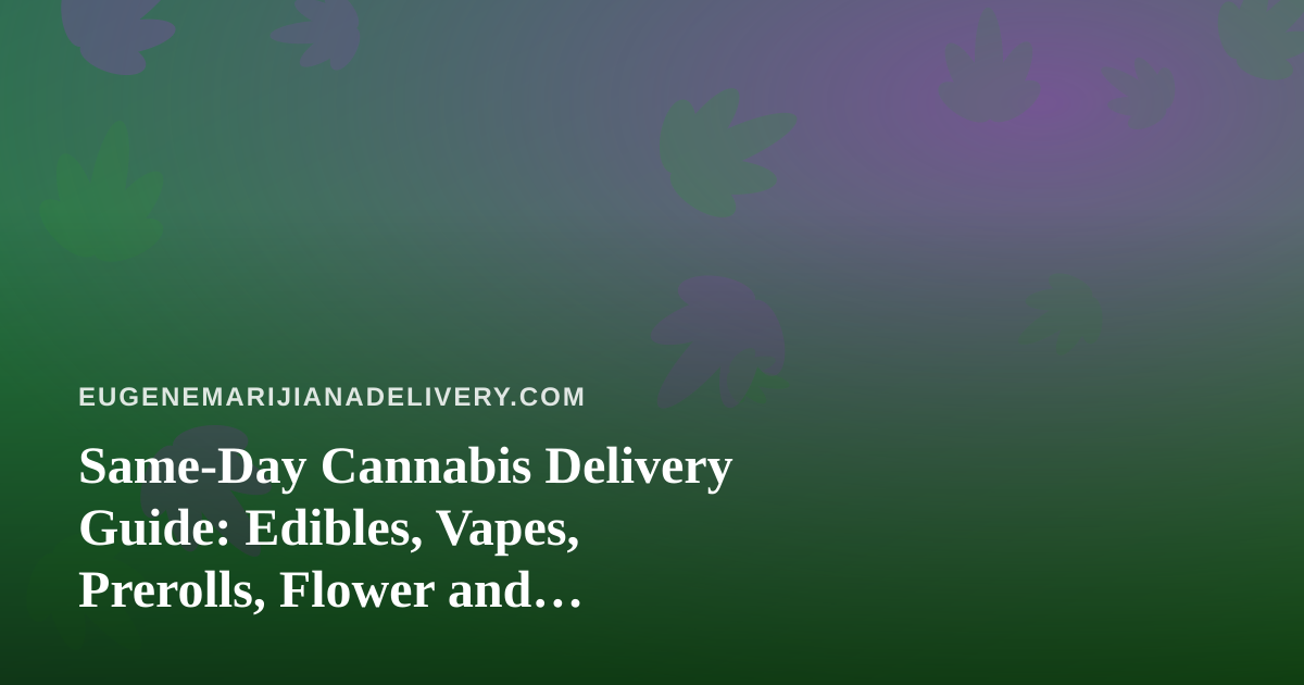 Same-Day Cannabis Delivery Guide: Edibles, Vapes, Prerolls, Flower and Concentrates