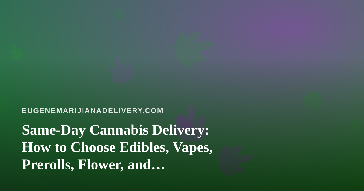 Same-Day Cannabis Delivery: How to Choose Edibles, Vapes, Prerolls, Flower, and Concentrates