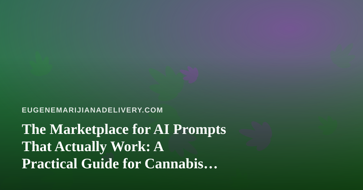 The Marketplace for AI Prompts That Actually Work: A Practical Guide for Cannabis Delivery Teams