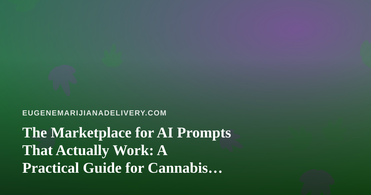 The Marketplace for AI Prompts That Actually Work: A Practical Guide for Cannabis Delivery Teams